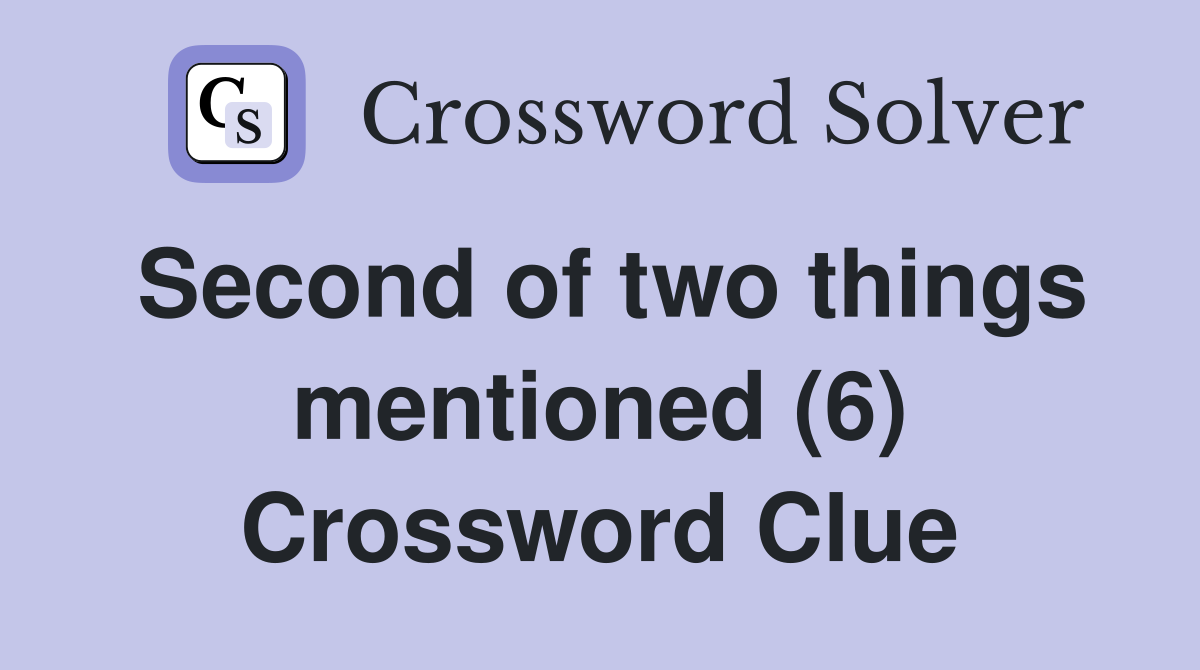 Second of two things mentioned (6) Crossword Clue