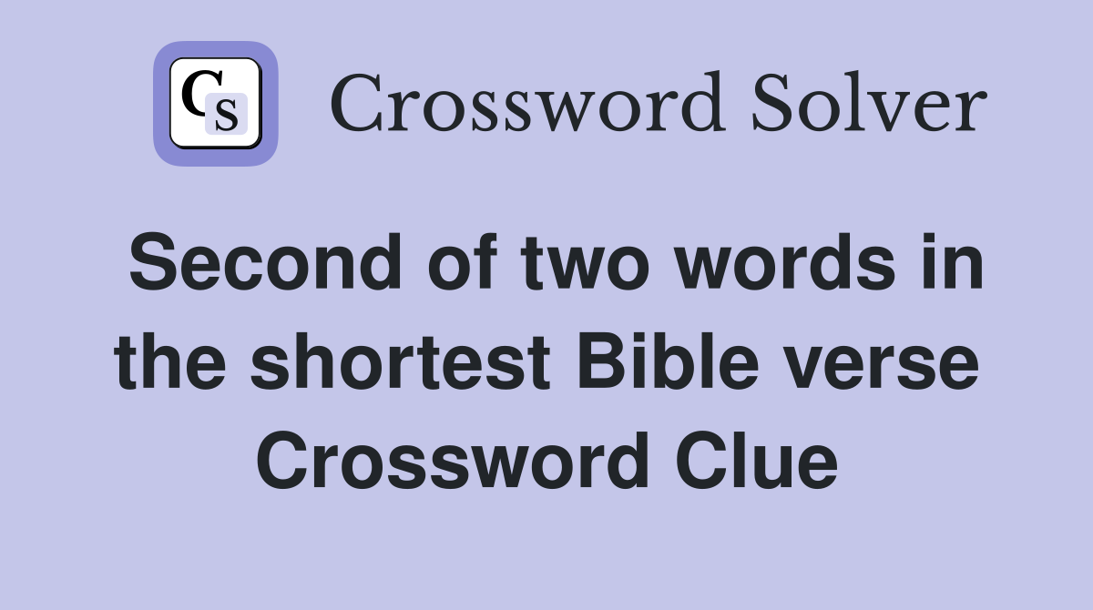 Second of two words in the shortest Bible verse Crossword Clue