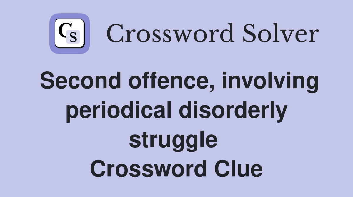 Second offence, involving periodical disorderly struggle  Crossword Clue