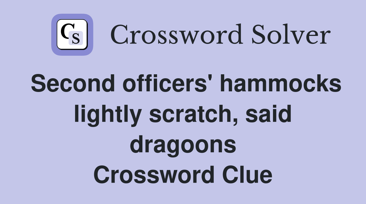 Second officers' hammocks lightly scratch, said dragoons Crossword Clue