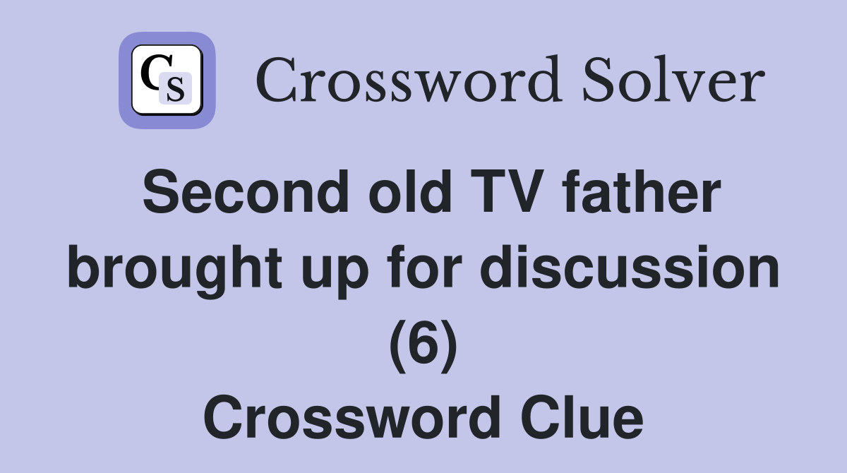 Second old TV father brought up for discussion (6) Crossword Clue