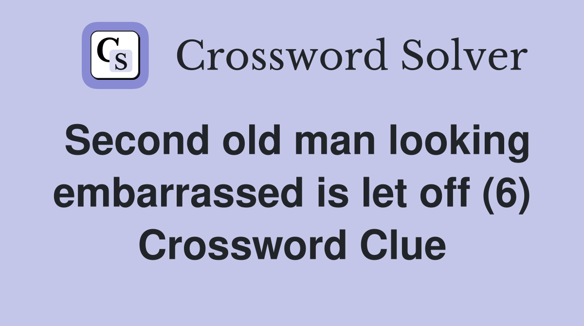 Second old man looking embarrassed is let off (6) Crossword Clue