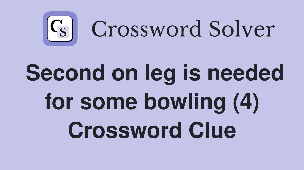 Second on leg is needed for some bowling (4) Crossword Clue