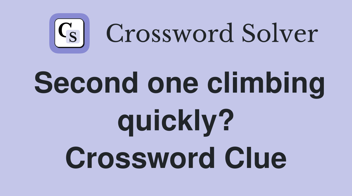Second one climbing quickly? Crossword Clue