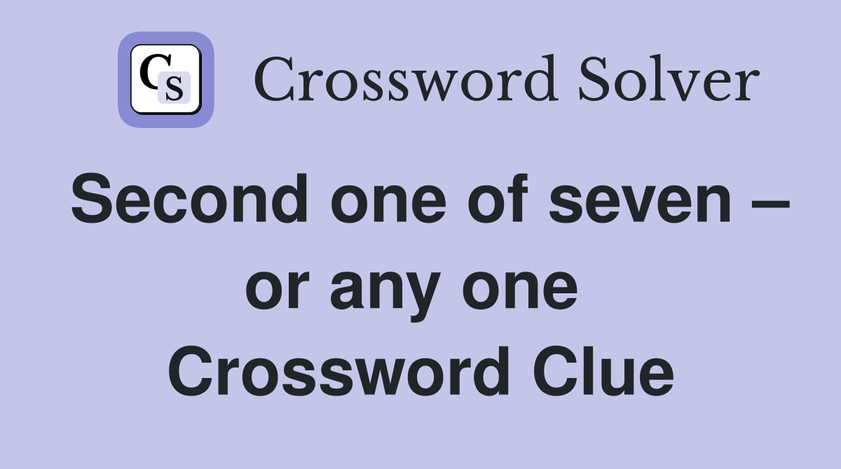 Second one of seven – or any one  Crossword Clue