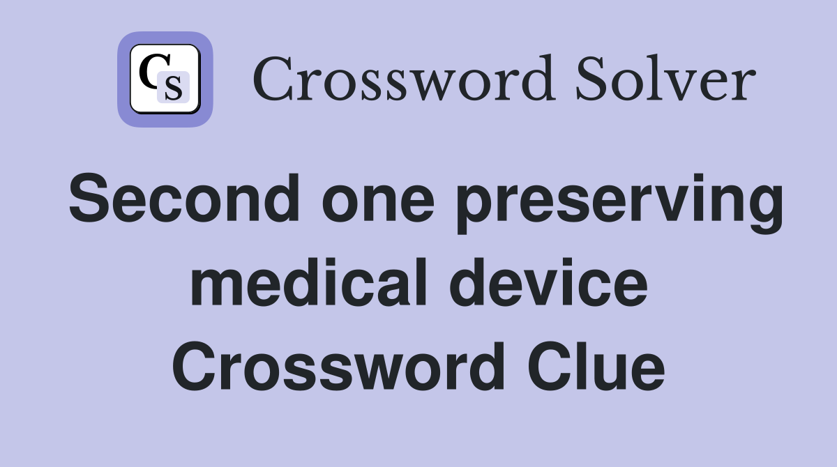 Second one preserving medical device Crossword Clue