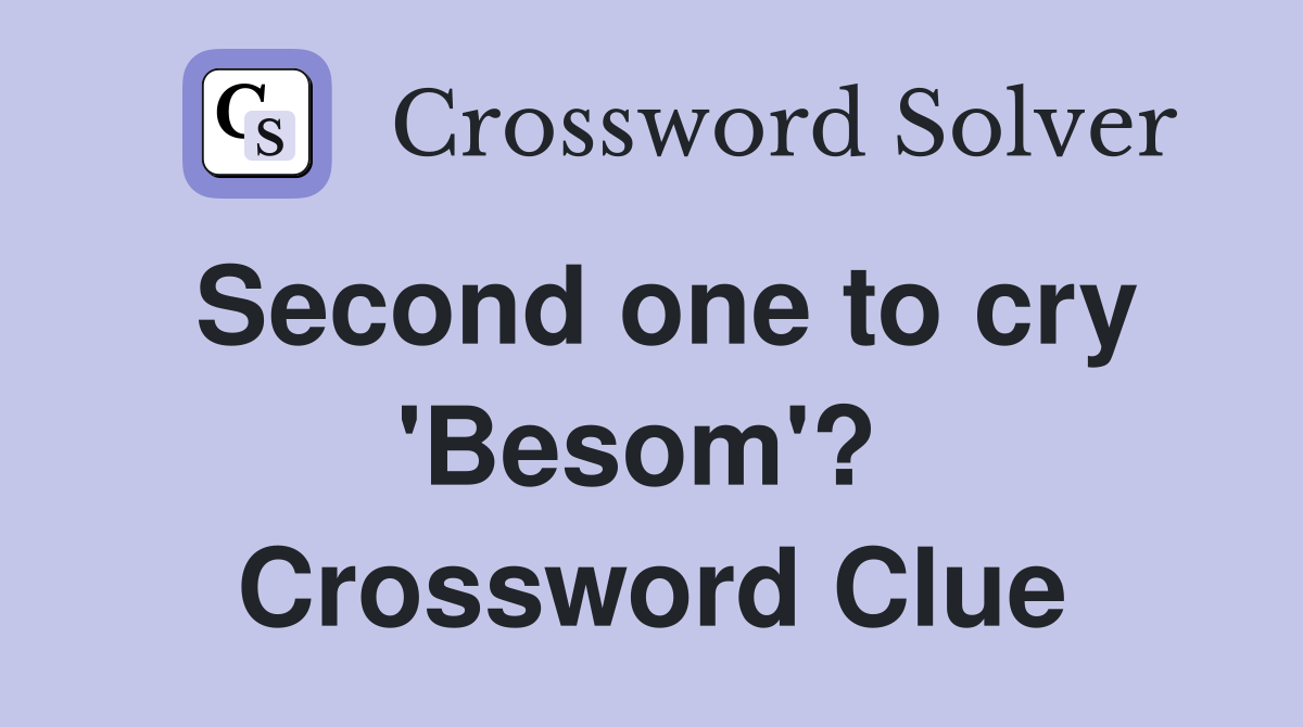 Second one to cry 'Besom'?  Crossword Clue