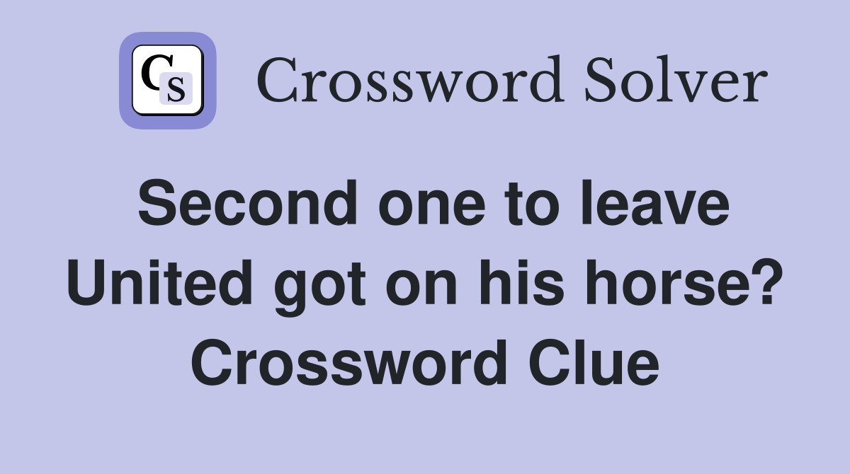 Second one to leave United got on his horse? Crossword Clue