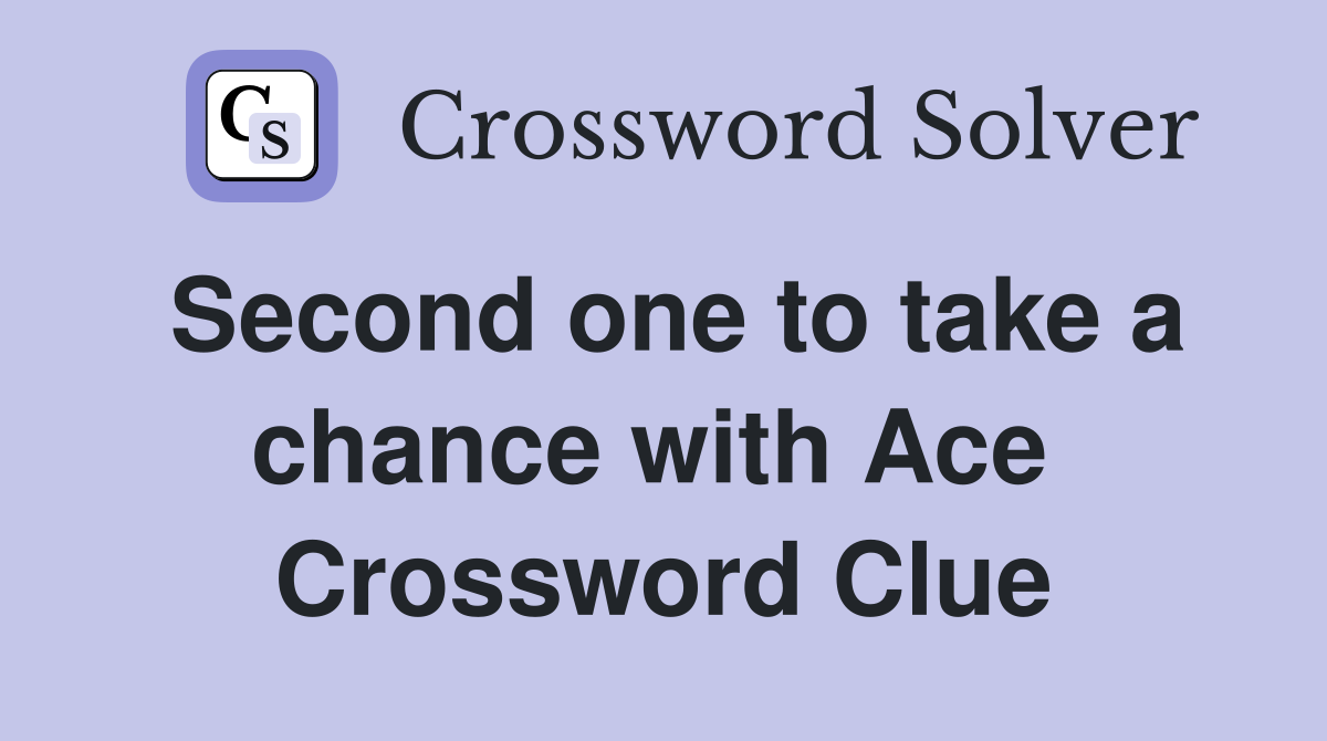 Second one to take a chance with Ace  Crossword Clue