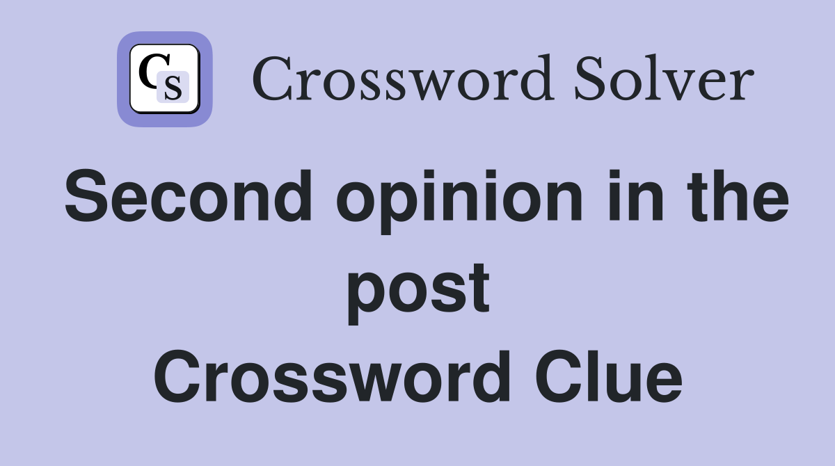 Second opinion in the post Crossword Clue