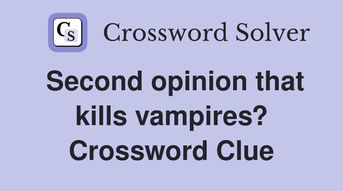 Second opinion that kills vampires? Crossword Clue