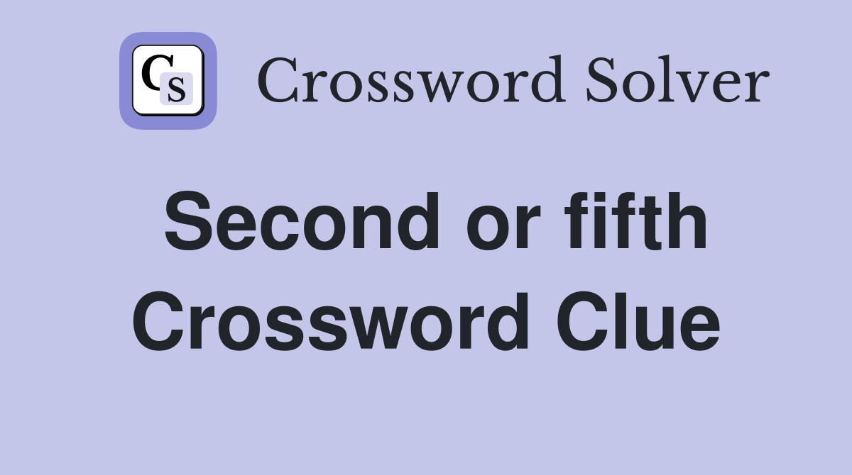 Second or fifth Crossword Clue