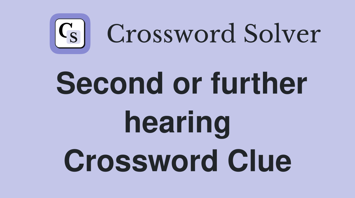 Second or further hearing Crossword Clue