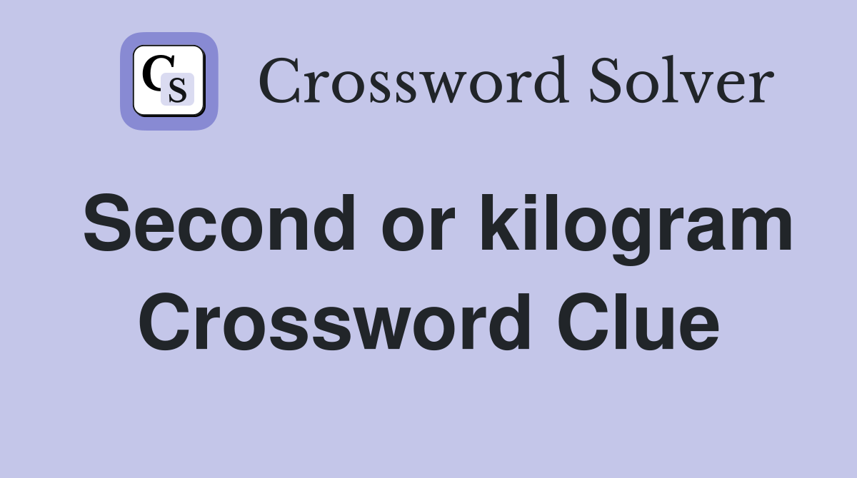Second or kilogram Crossword Clue