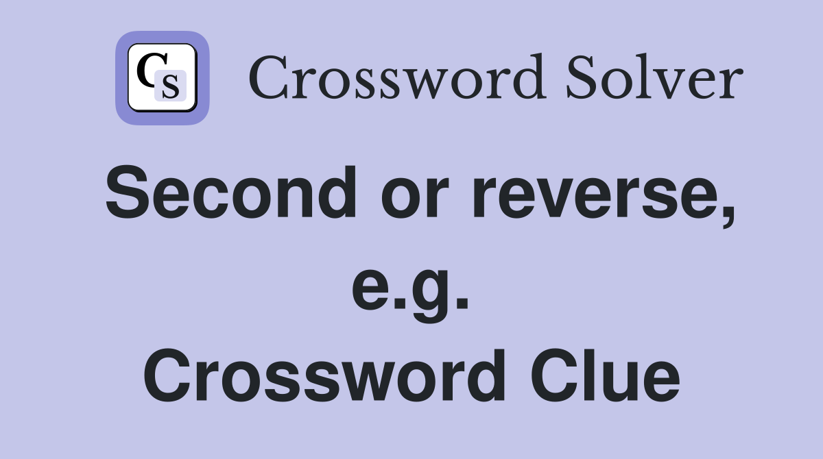 Second or reverse, e.g. Crossword Clue