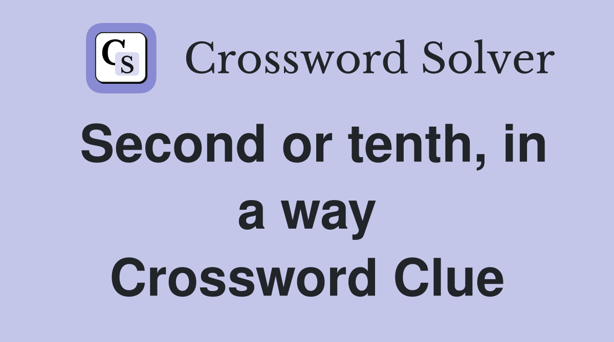 Second or tenth, in a way Crossword Clue