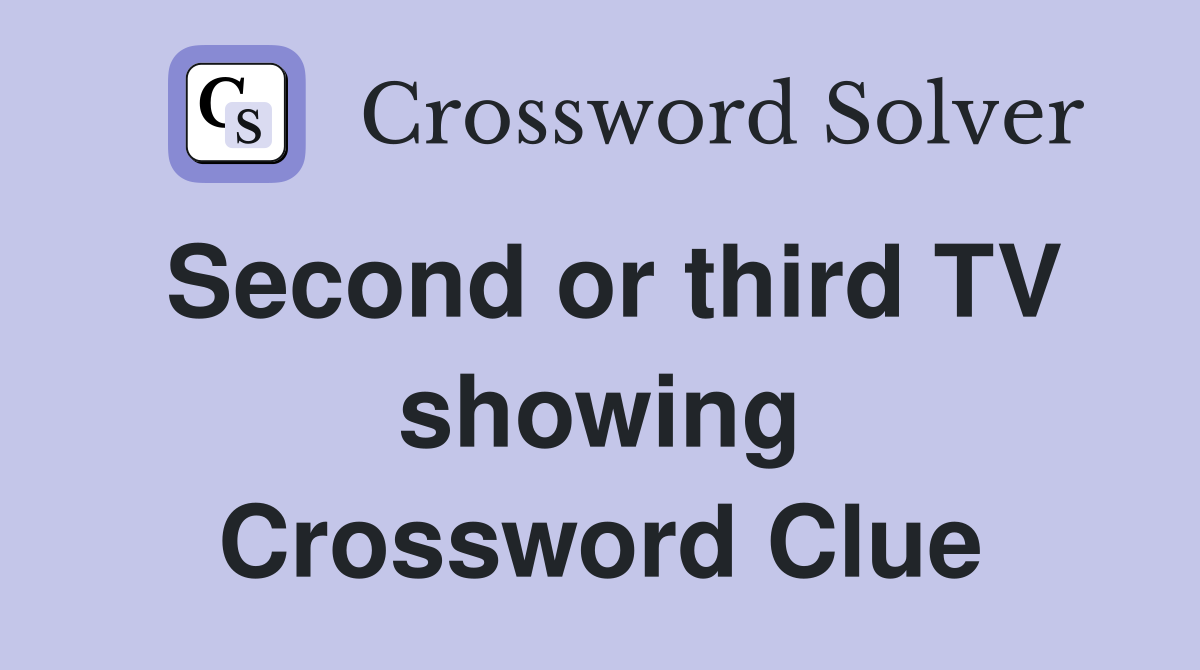 Second or third TV showing Crossword Clue