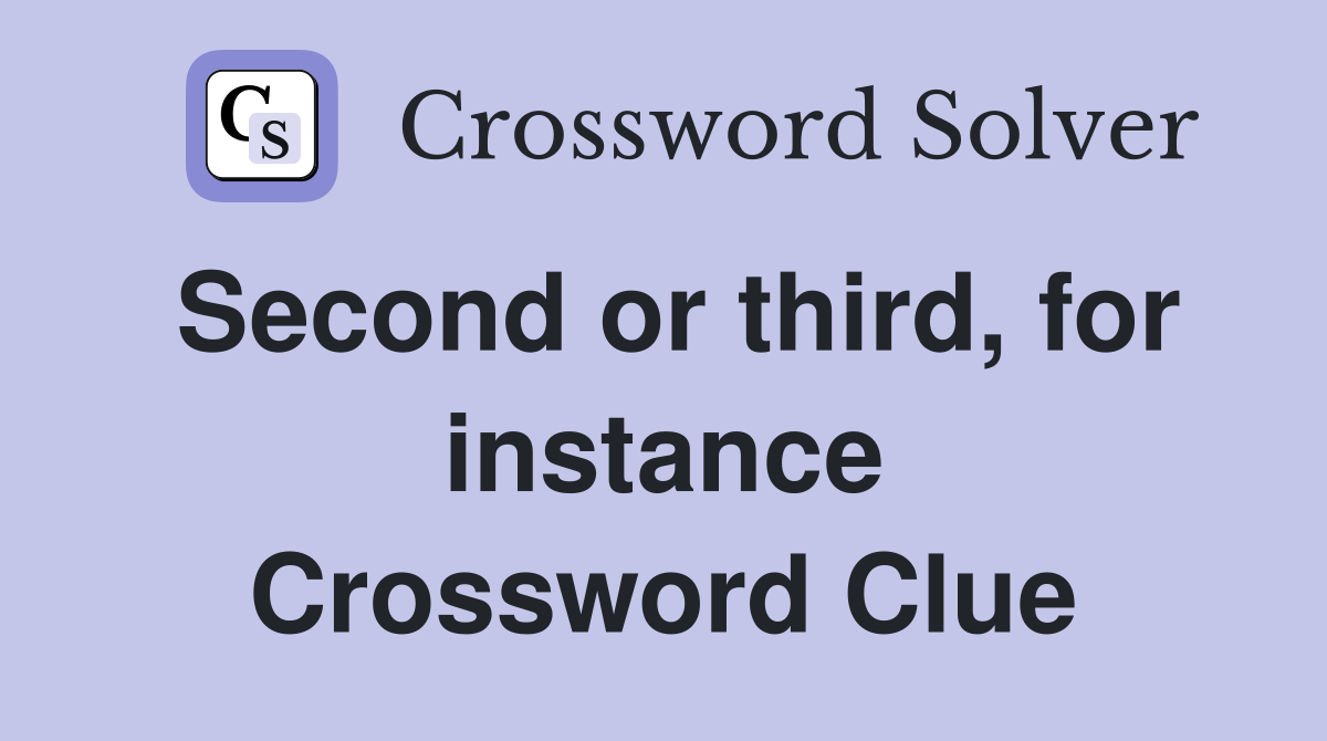 Second or third, for instance Crossword Clue