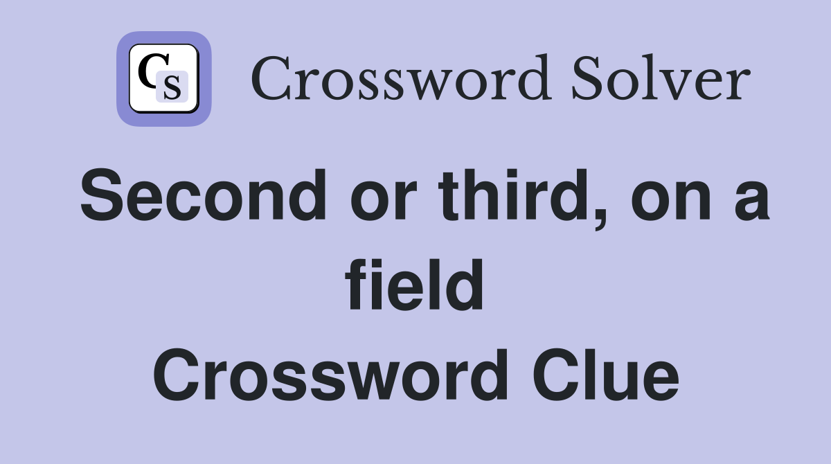 Second or third, on a field Crossword Clue