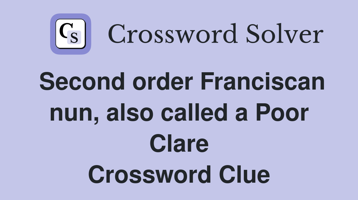 Second order Franciscan nun, also called a Poor Clare Crossword Clue