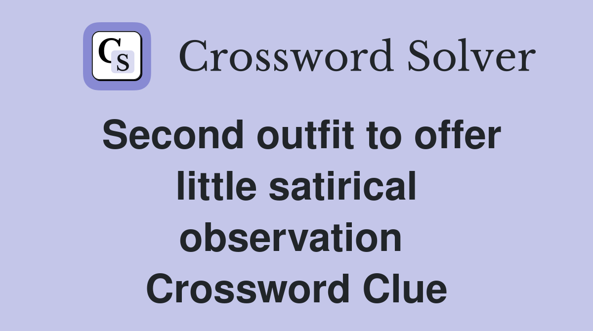 Second outfit to offer little satirical observation  Crossword Clue