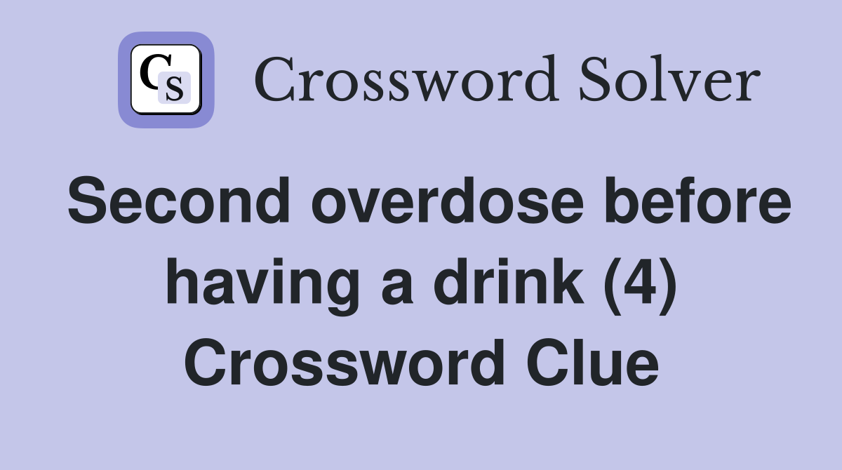 Second overdose before having a drink (4) Crossword Clue