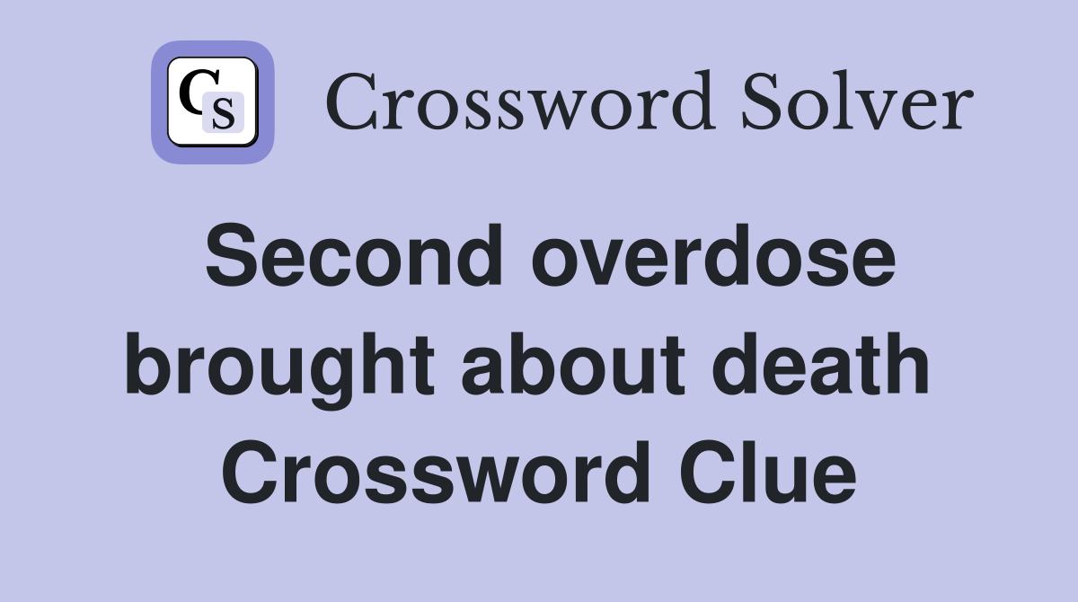 Second overdose brought about death  Crossword Clue