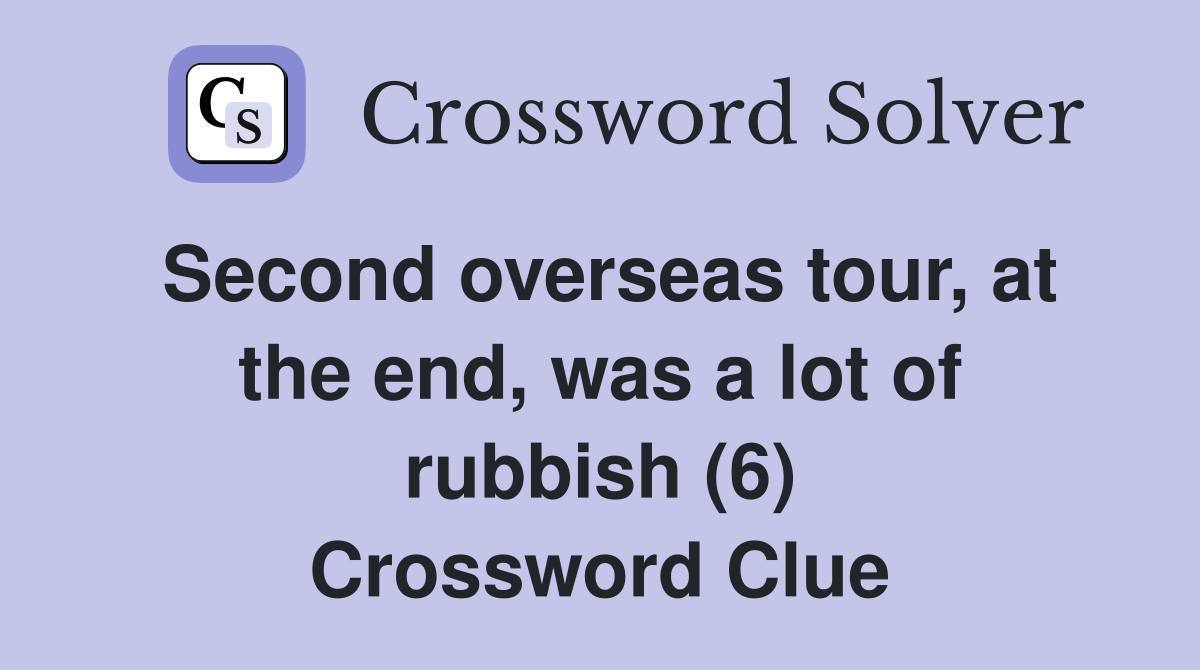 Second overseas tour, at the end, was a lot of rubbish (6) Crossword Clue