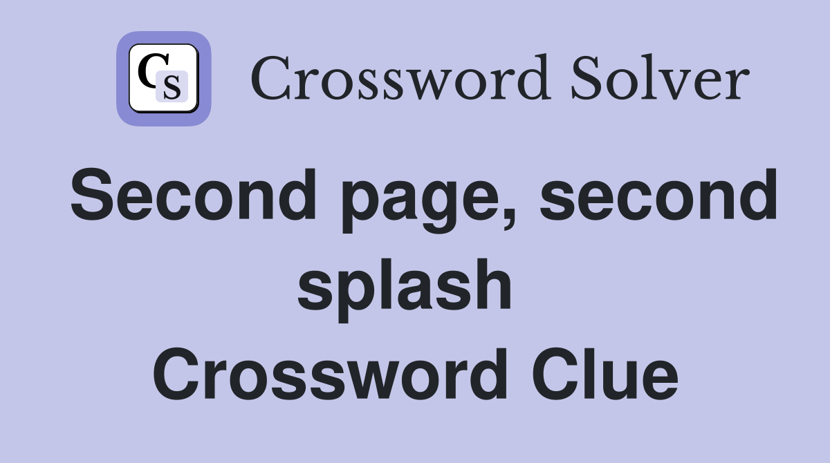 Second page, second splash  Crossword Clue