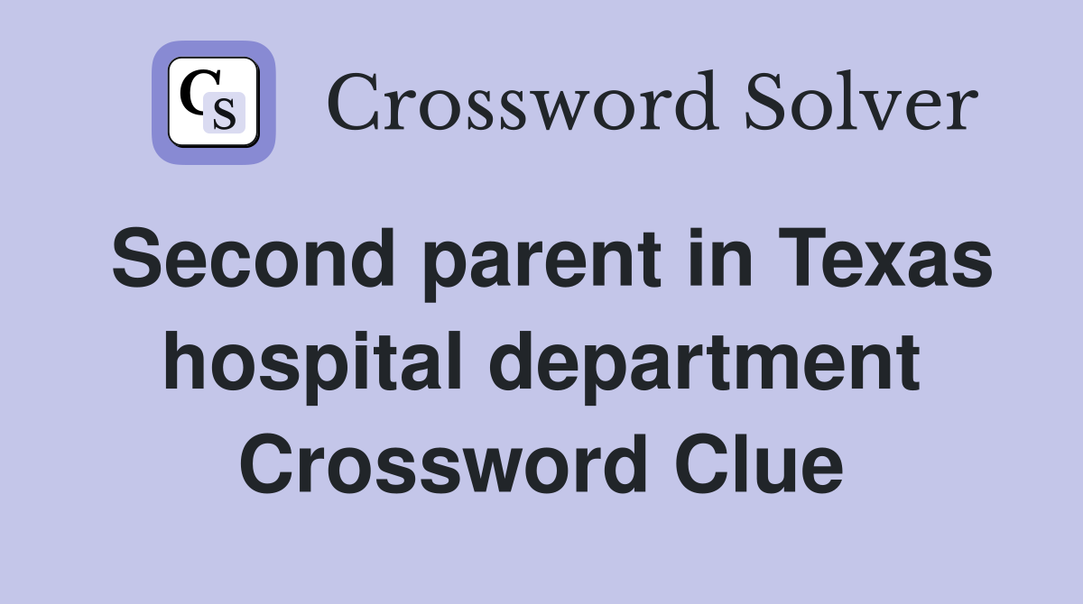 Second parent in Texas hospital department Crossword Clue