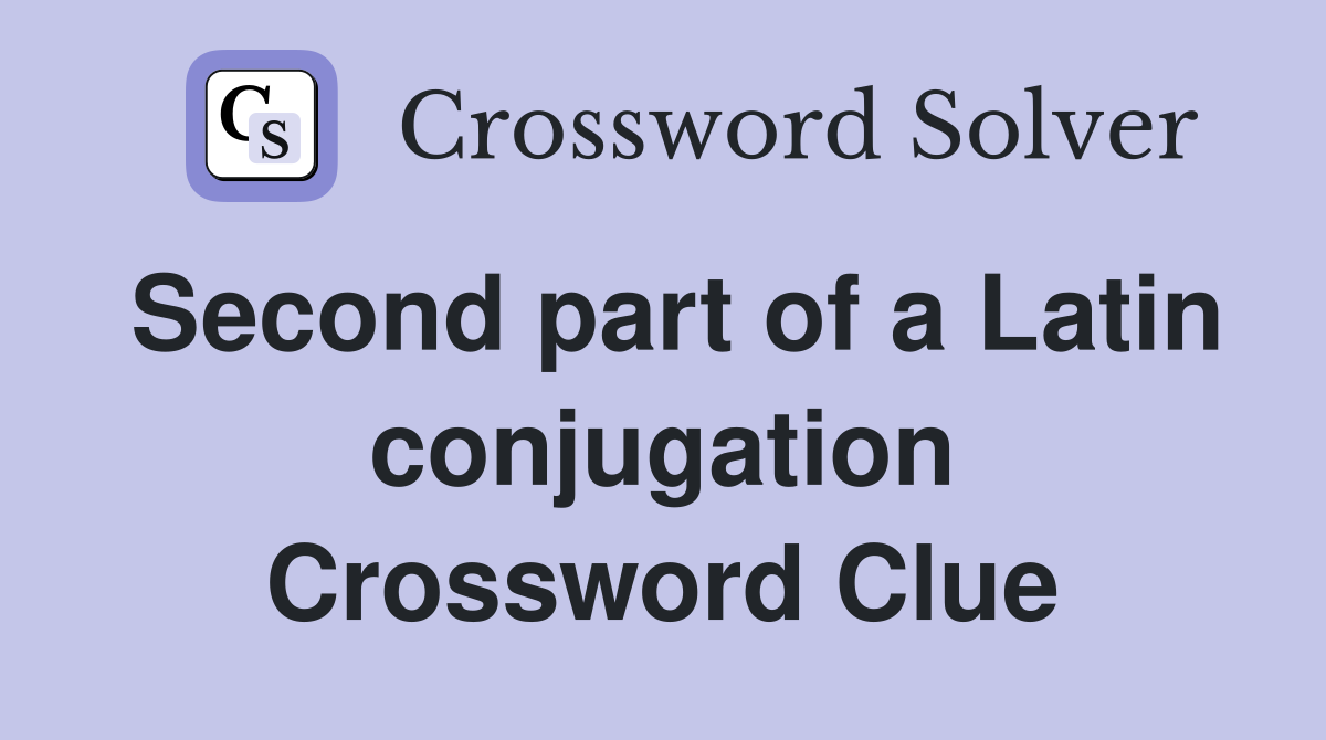 Second part of a Latin conjugation Crossword Clue