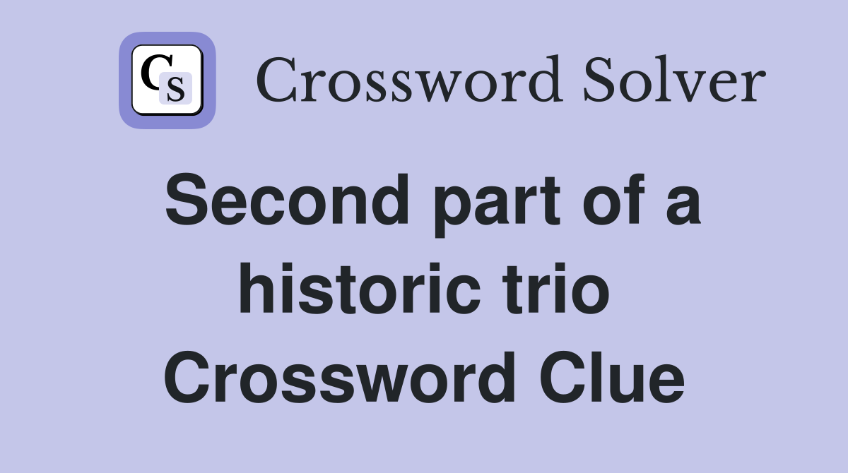 Second part of a historic trio Crossword Clue