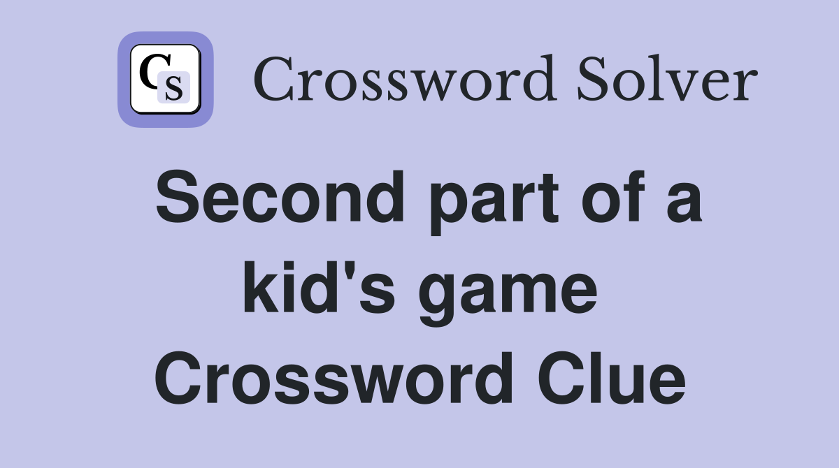 Second part of a kid's game Crossword Clue