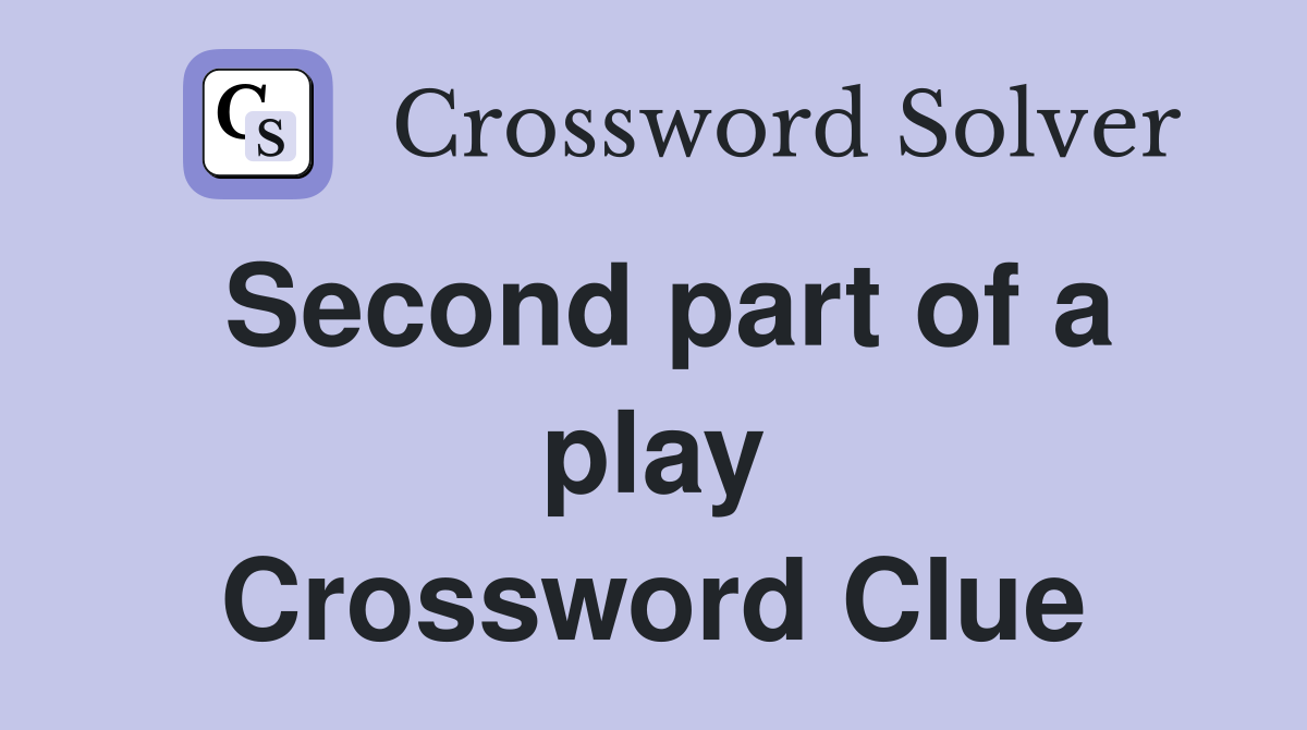 Second part of a play Crossword Clue