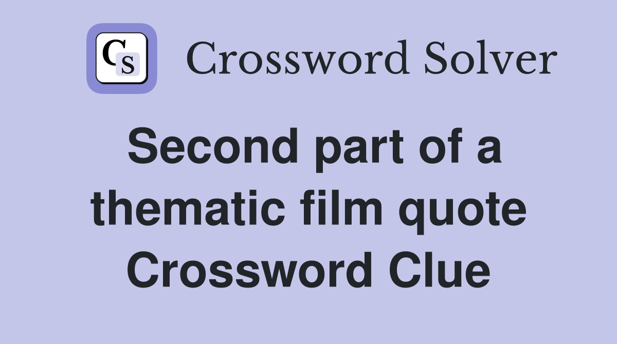 Second part of a thematic film quote Crossword Clue