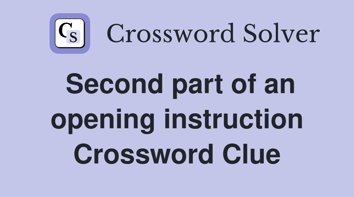 Second part of an opening instruction Crossword Clue