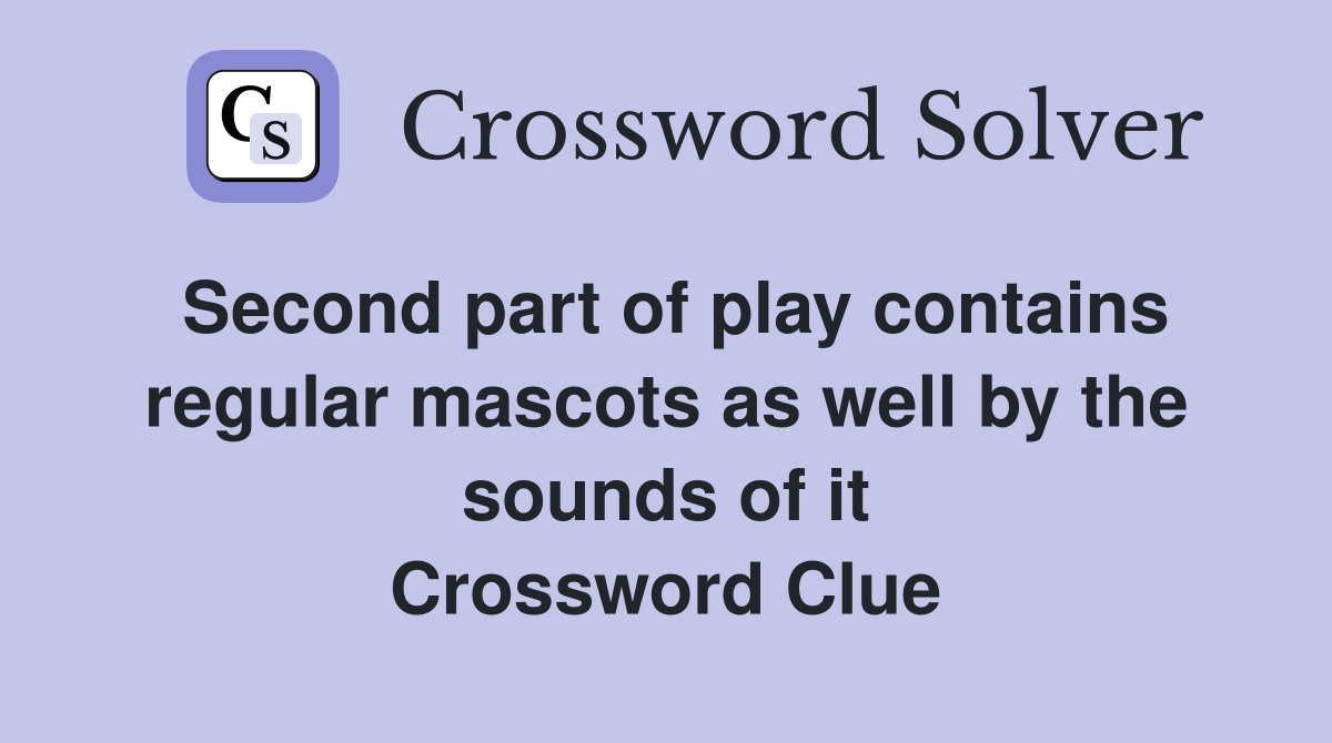 Second part of play contains regular mascots as well by the sounds of it Crossword Clue