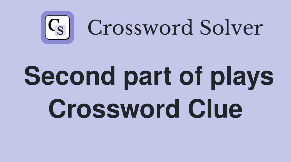 Second part of plays Crossword Clue