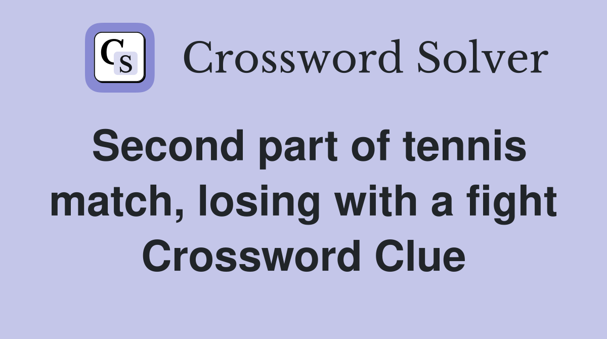 Second part of tennis match, losing with a fight Crossword Clue