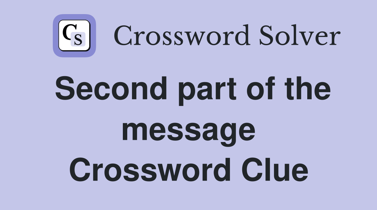 Second part of the message Crossword Clue