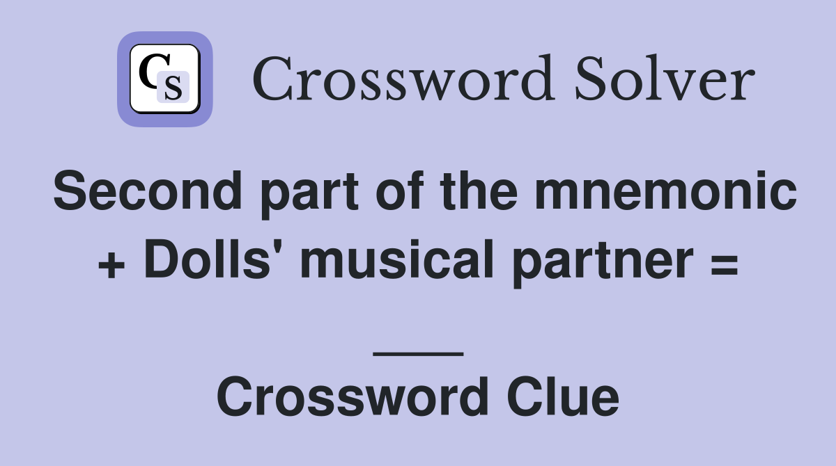 Second part of the mnemonic + Dolls' musical partner = ___ Crossword Clue