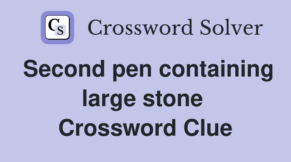 Second pen containing large stone  Crossword Clue