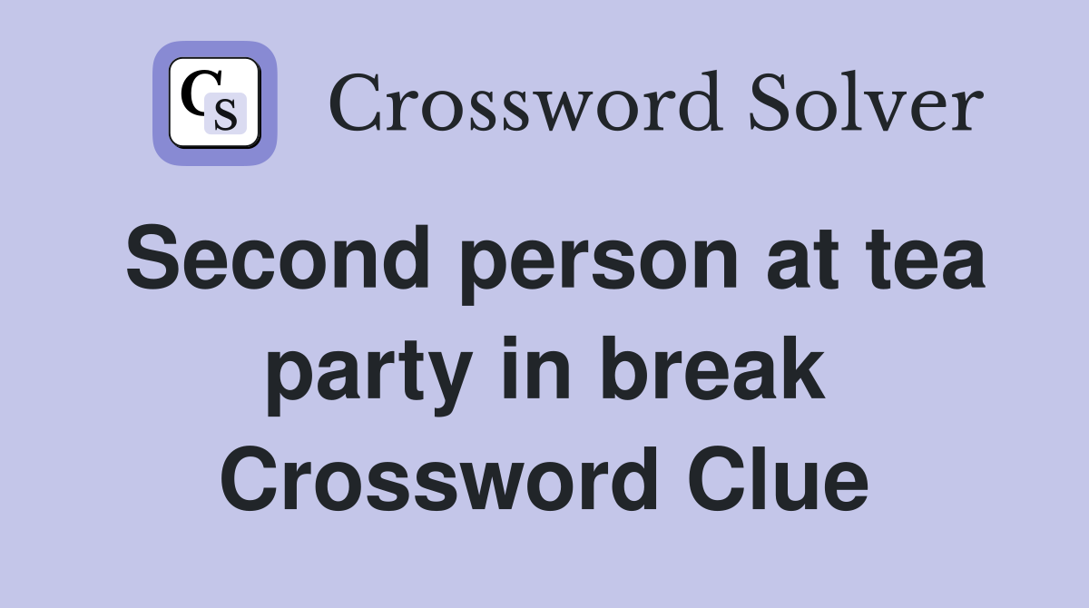 Second person at tea party in break Crossword Clue