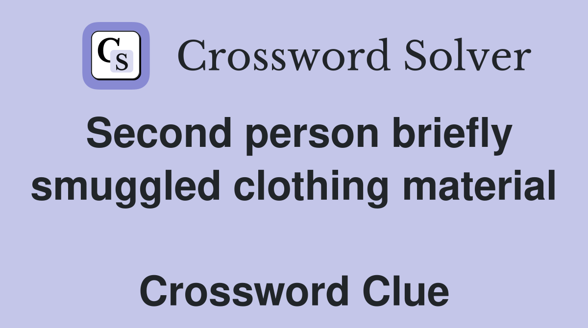 Second person briefly smuggled clothing material  Crossword Clue