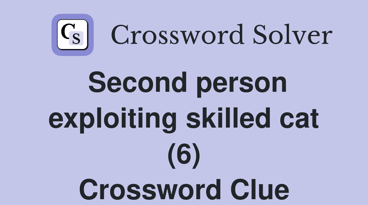Second person exploiting skilled cat (6) Crossword Clue
