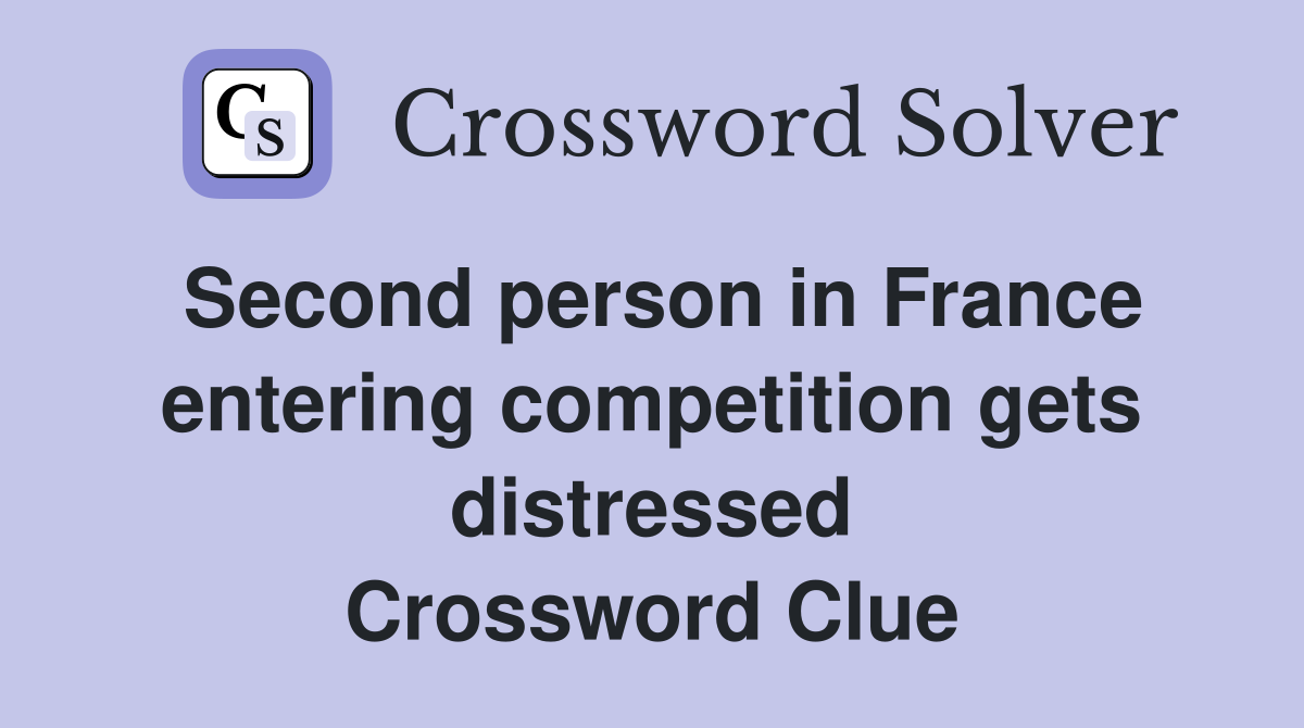 Second person in France entering competition gets distressed Crossword Clue