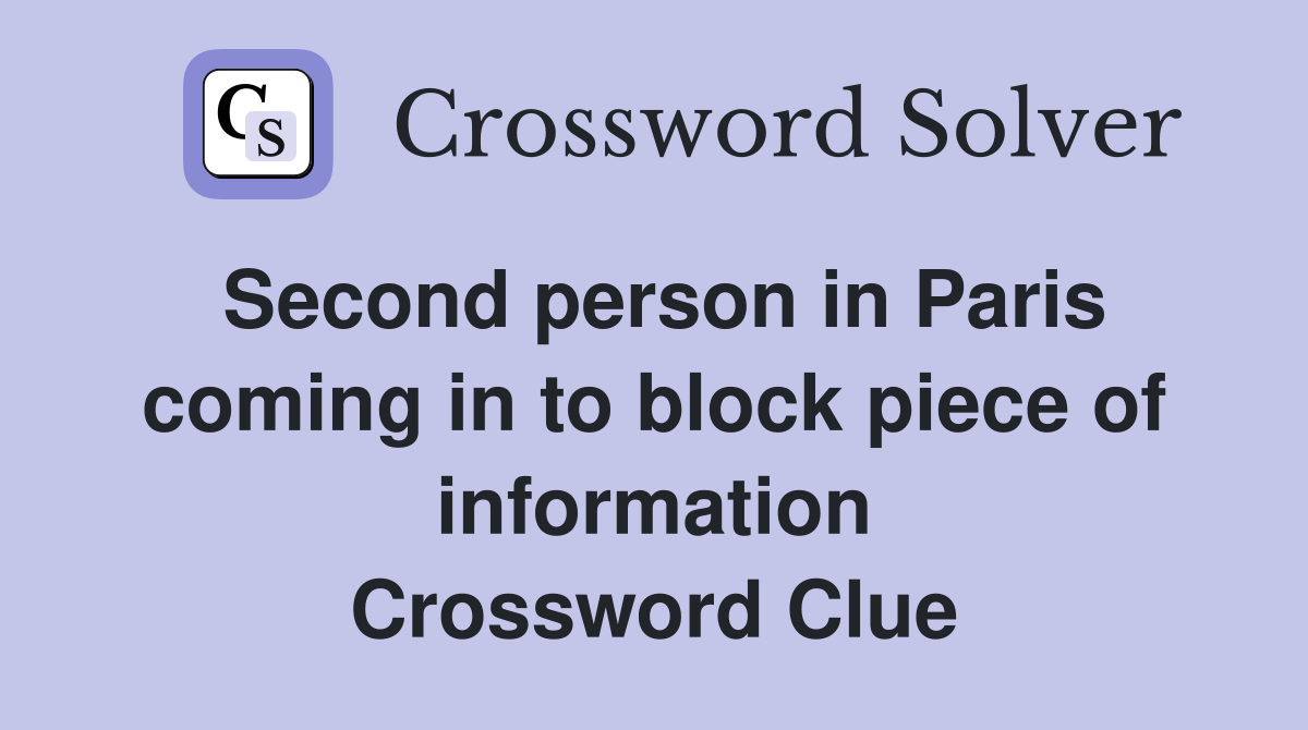 Second person in Paris coming in to block piece of information Crossword Clue