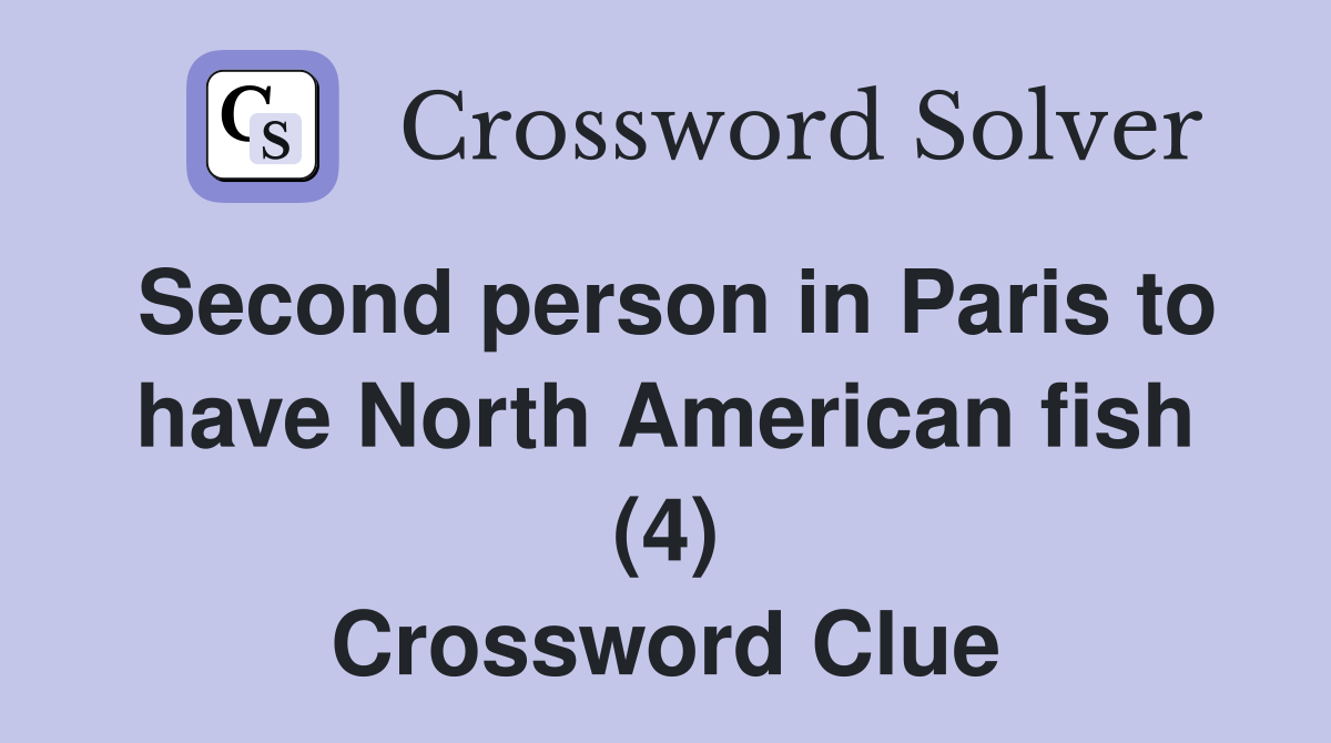 Second person in Paris to have North American fish (4) Crossword Clue