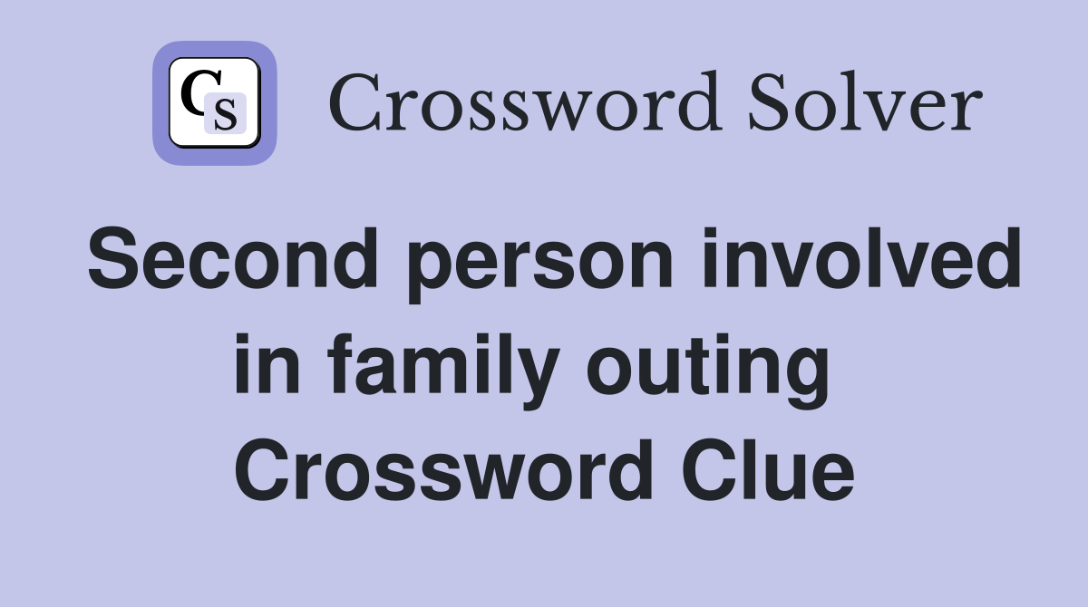 Second person involved in family outing  Crossword Clue