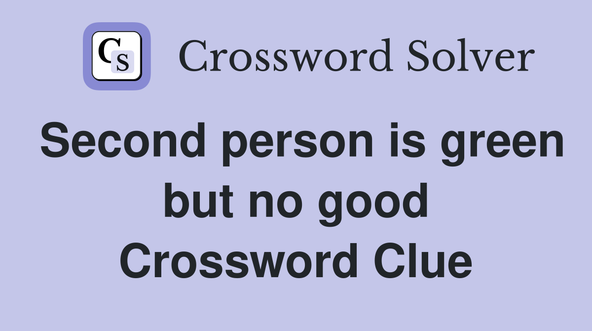Second person is green but no good Crossword Clue